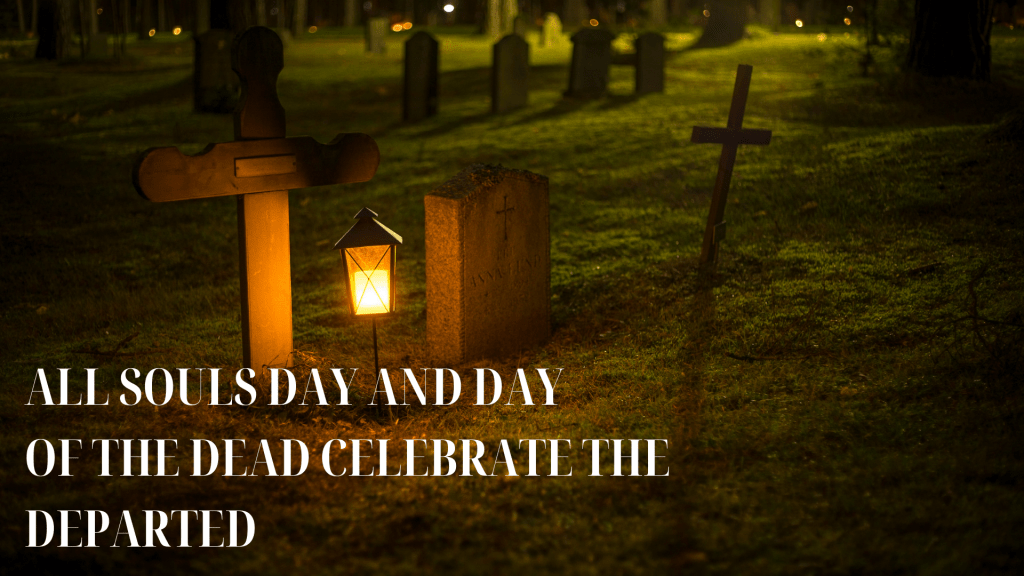 ALL SOULS DAY AND DAY OF THE DEAD CELEBRATE THE DEPARTED